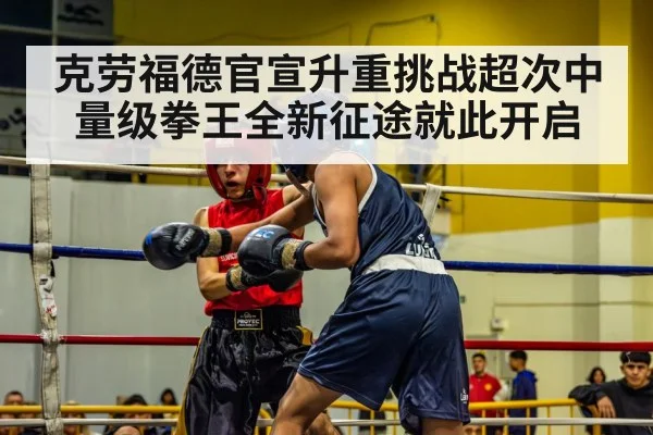 克劳福德官宣升重挑战超次中量级拳王全新征途就此开启